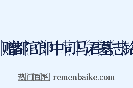 赠都官郎中司马君墓志铭是什么意思的图片